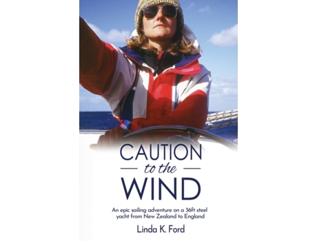 Livro Caution to the Wind: An epic sailing adventure on a 36ft steel yacht from New Zealand to England Linda K Ford (Inglês)