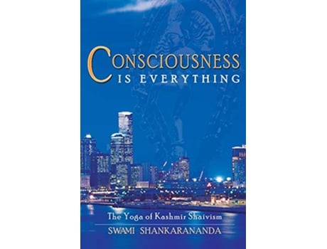 Livro Consciousness Is Everything The Yoga of Kashmir Shaivism de Swami Shankarananda (Inglês)