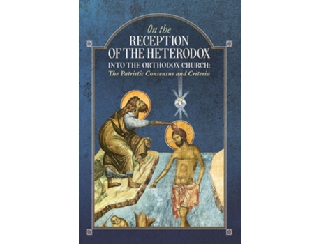 Livro On the Reception of the Heterodox into the Orthodox Church de An Orthodox Ethos Publication (Inglês)