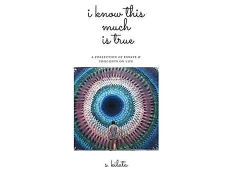 Livro I Know This Much Is True A Collection Of Essays Amp Thoughts On Life De S Kilata (inglês)