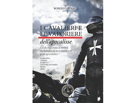 Livro I cavalieri e le vaporiere dellapocalisseGuida ragionata ai revival medievali e ai tecnomedioevi post-apocalittici de Roberto Roda (Italiano)