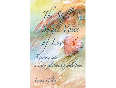 Livro The Still Small Voice of Love A journey into a deeper relationship with Jesus de Leoma Gilley (Inglês)