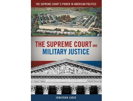 Livro The Supreme Court and Military Justice Supreme Courts Power in American Politics de Jonathan Lurie (Inglês)