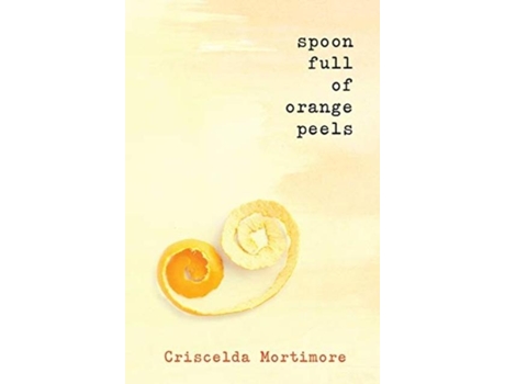Livro Spoon Full Of Orange Peels De Criscelda Mortimore (inglês)