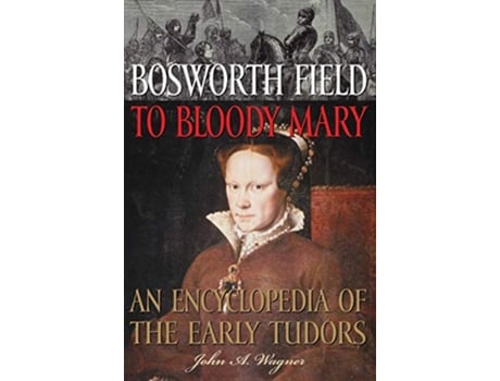 Livro Bosworth Field to Bloody Mary de John A Wagner (Inglês - Capa Dura)