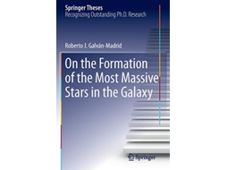 Livro On the Formation of the Most Massive Stars in the Galaxy Springer Theses de Roberto J GalvánMadrid (Inglês)