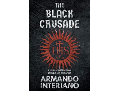 Livro The Black Crusade A Novel Of International Intrigue And Revolution De Armando Interiano (inglês)