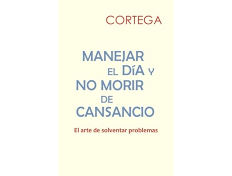 Livro MANEJAR EL DÍA Y NO MORIR DE CANSANCIO El arte de solventar problemas Spanish Edition de Cortega (Espanhol)