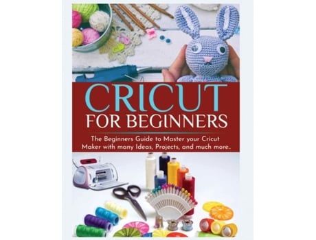 Livro Cricut For Beginners The Beginners Guide To Master Your Cricut Maker With Many Ideas And Projects De Britney Parkinson (inglês)