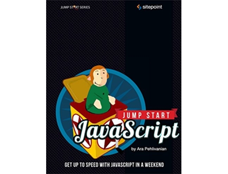 Livro Jump Start JavaScript Get Up to Speed With JavaScript in a Weekend de Ara Pehlivanian Don Nguyen (Inglês)