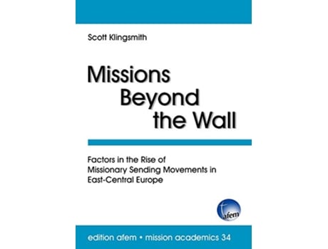 Livro Missions Beyond the Wall Factors in the Rise of Missionary Sending Movements in EastCentral Europe de Scott Klingsmith (Inglês)