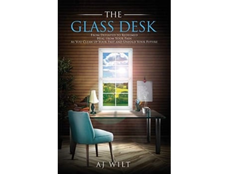 Livro The Glass Desk From Defeated to Redeemed Heal from Your Pain As You Clean up Your Past and Unfold Your Future de AJ Wilt (Inglês)