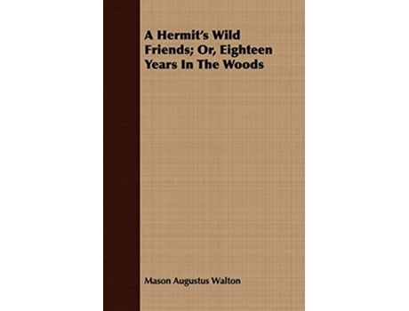 Livro A Hermits Wild Friends Or Eighteen Years In The Woods de Mason Augustus Walton (Inglês)
