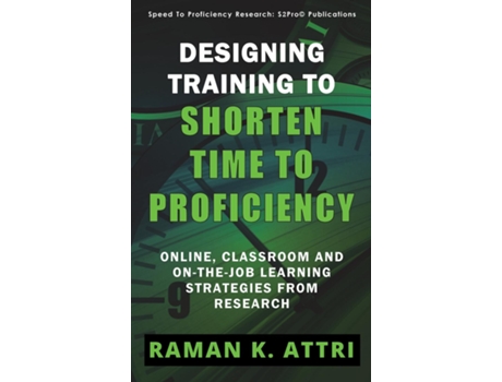 Livro Designing Training To Shorten Time To Proficiency Online, Classroom And On-the-job Learning Strategies From Research De Raman K Attri (inglês)