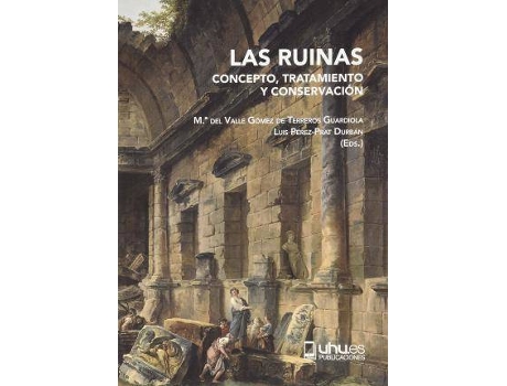 Livro Jornadas 'Las ruinas : concepto, tratamiento y conservación' : celebrado del 14 al 16 de febrero de 2018, en Sevilla de Tratamiento Y Conservación' ... [Et Al.] Jornadas 'Las Ruinas : Concepto (Espanhol)