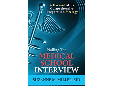 Livro Nailing the Medical School Interview A Harvard MDs Comprehensive Preparation Strategy de Suzanne M Miller (Inglês)