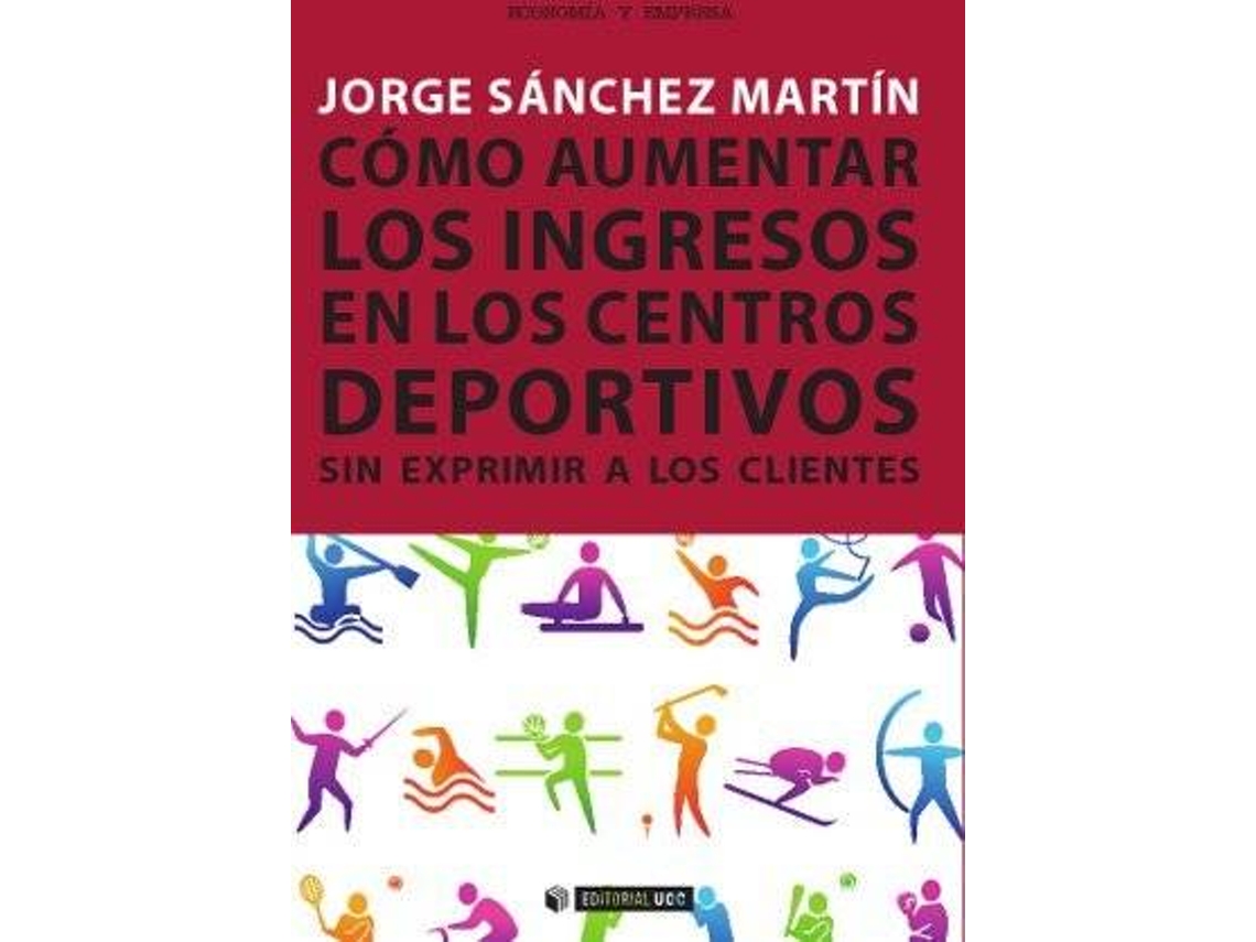 Livro Cómo Aumentar Los Ingresos En Los Centros Deportivos Sin Exprimir A Los Clientes de Jorge Sánchez Martín (Espanhol)