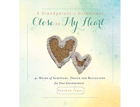 Livro A Grandparents Devotional Close to My Heart 40 Weeks of Scripture Prayer and Reflection for Your Grandchild de Rebekah Tague (Inglês)
