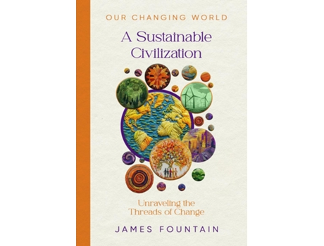 Livro A Sustainable Civilization Unraveling the Threads of Change de James W Fountain (Inglês)