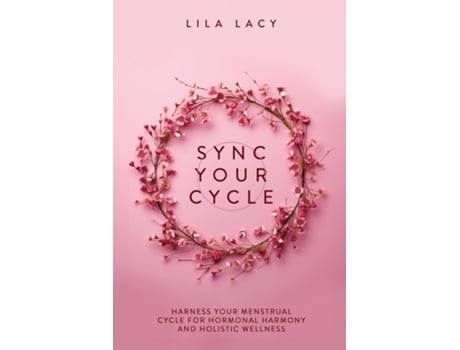 Livro Sync Your Cycle Harness Your Menstrual Cycle for Hormonal Harmony and Holistic Wellness de Lila Lacy (Inglês)