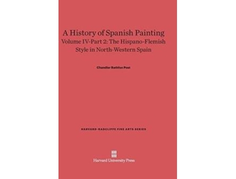 Livro A History Of Spanish Painting, Volume Iv The Hispano-flemish Style In North-western Spain, Part 2 De Chandler Rathfon Post (inglês)