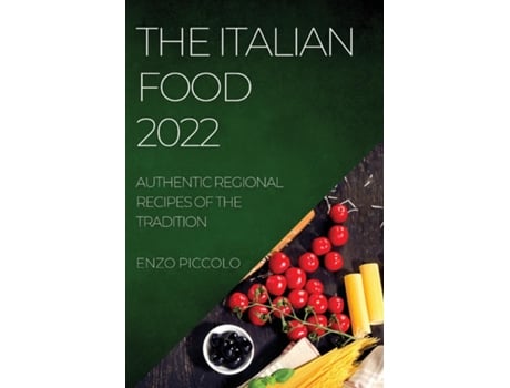 Livro The Italian Food 2022 Authentic Regional Recipes Of The Tradition De Enzo Piccolo (inglês)