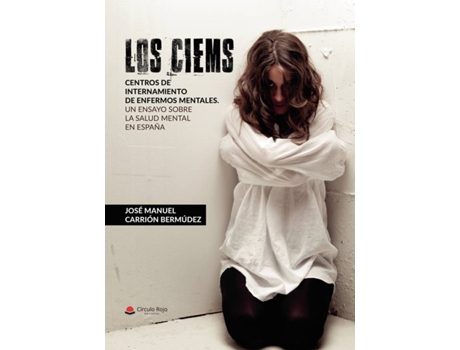 Livro LOS CIEMS. Centros de internamiento de enfermos mentales. Un ensayo sobre la salud mental en España de José Manuel Carrión Bermúdez (Espanhol - 2018)