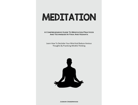 Livro Meditation A Comprehensive Guide To Meditation Practices And Techniques In Yoga And Vedanta de Judson Underwood (Inglês)