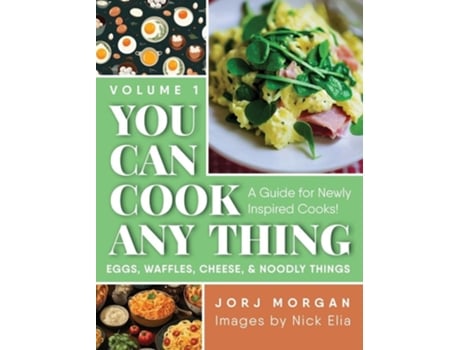 Livro You Can Cook Any Thing A Guide for Newly Inspired Cooks! Eggs, Waffles, Cheese amp Noodly Things de Jorj Morgan (Inglês - Capa Dura)