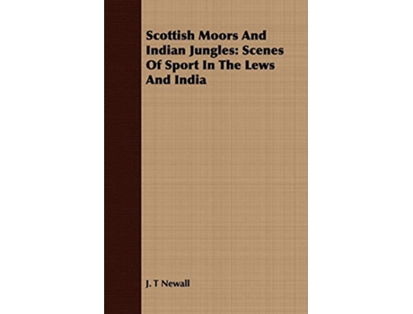 Livro Scottish Moors And Indian Jungles Scenes Of Sport In The Lews And India de J T Newall (Inglês)