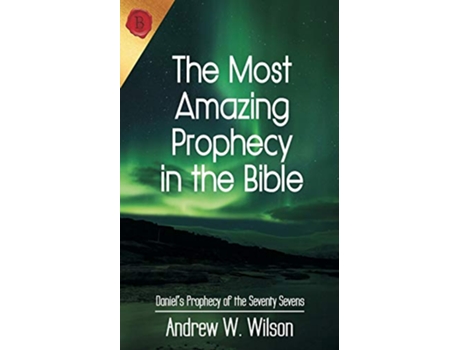 Livro The Most Amazing Prophecy in the Bible Daniels Prophecy of the Seventy Sevens de Andrew W Wilson (Inglês)