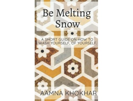 Livro Be Melting Snow A short guide on how to wash yourself of yourself de Aamna Khokhar (Inglês)