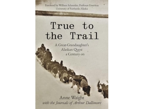Livro True to the Trail A Great-Granddaughters Alaskan Quest a Century on de Anne Waight (Inglês)