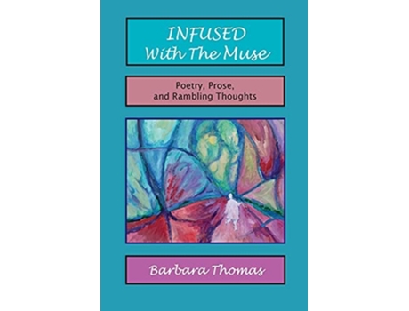 Livro Infused With The Muse Poetry, Prose And Rambling Thoughts De Barbara Thomas (inglês)