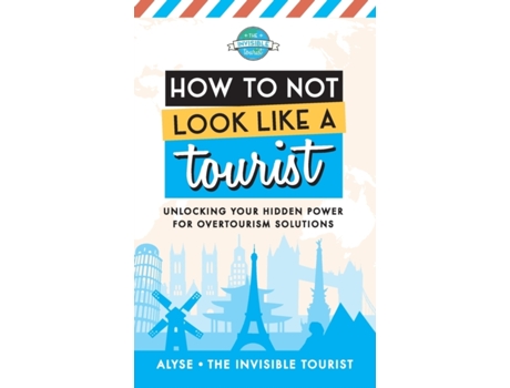 Livro How to Not Look Like a Tourist: Unlocking Your Hidden Power for Overtourism Solutions Alyse The Invisible Tourist (Inglês)