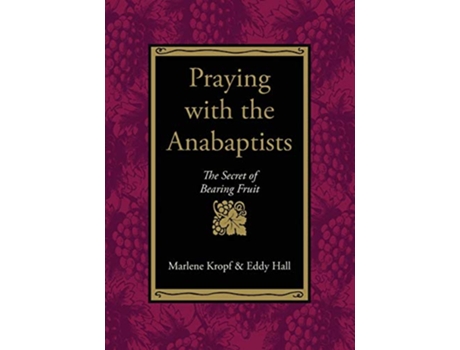 Livro Praying With the Anabaptists The Secret of Bearing Fruit de Marlene Kropf Eddy Hall (Inglês)