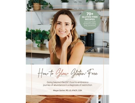 Livro How To Glow Gluten-free Going Beyond The Food To Embrace A Journey Of Abundance In A Diagnosis Of Restriction De Megan Gerber (inglês)