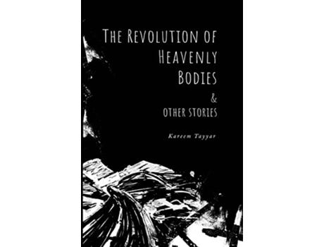 Livro The Revolution of Heavenly Bodies Other Stories de Kareem Tayyar (Inglês)