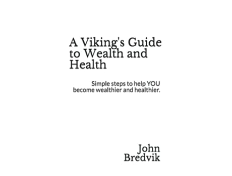 Livro A Vikings Guide to Wealth and Health Simple steps to help YOU become wealthier and healthier de John Bredvik (Inglês)