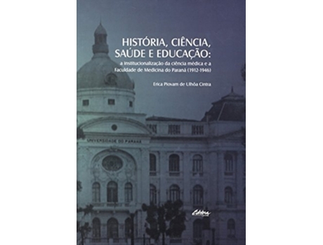 Livro Historia, Ciencia, Saude E Educacao A Institucion de Erica Piovam De UlhTMA Cintra (Português)