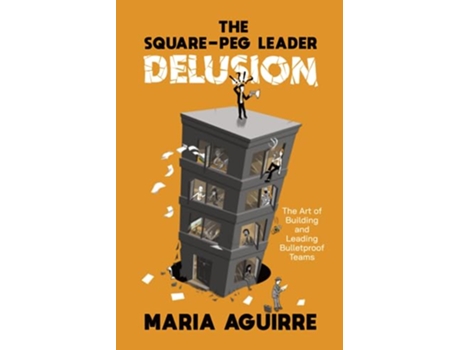 Livro The SquarePeg Leader Delusion The Art of Building and Leading Bulletproof Teams de Maria Aguirre (Inglês)