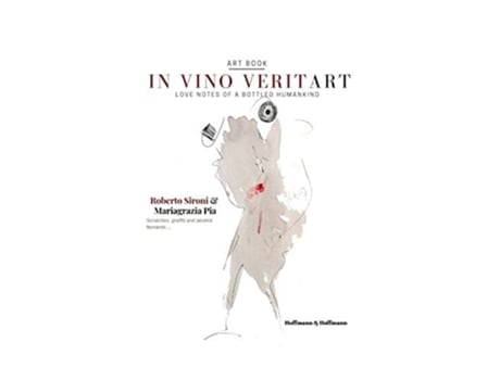 Livro In Vino Veritart Love Notes Of A Bottled Humankind De Roberto Sironi E Mariagrazia Pia (inglês)