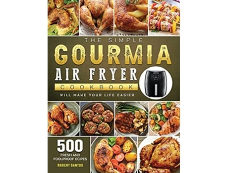 Livro The Simple Gourmia Air Fryer Cookbook 500 Fresh and Foolproof Recipes that Will Make Your Life Easier de Robert Santos (Inglês)