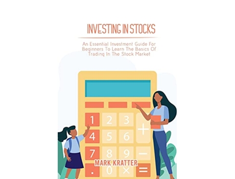 Livro Investing in Stocks An Essential Investment Guide For Beginners To Learn The Basics Of Trading In The Stock Market de Mark Kratter (Inglês)