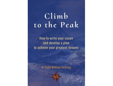 Livro Climb to the Peak How to write your vision and develop a plan to achieve your greatest dreams de Todd William Dearing (Inglês)