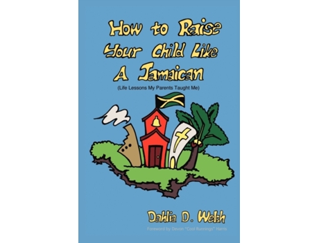 Livro How to Raise Your Child Like a Jamaican (Life Lessons My Parents Taught Me) Dahlia D. Welsh (Inglês)