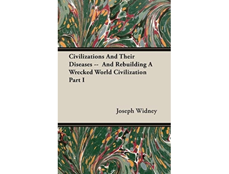 Livro Civilizations And Their Diseases And Rebuilding A Wrecked World Civilization Part I de Joseph Widney (Inglês)
