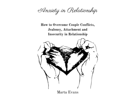 Livro Anxiety In Relationship How To Overcome Couple Conflicts, Jealousy, Attachment And Insecurity In Relationship De Marta Evans (inglês)