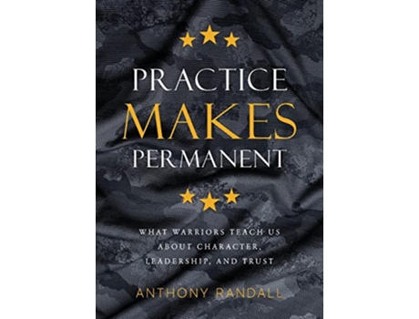 Livro Practice Makes Permanent What Warriors Teach Us About Character Leadership and Trust de Anthony Randall (Inglês)