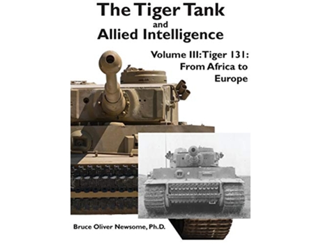 Livro The Tiger Tank and Allied Intelligence Tiger 131 From Africa to Europe 3 de Bruce Oliver Newsome (Inglês - Capa Dura)